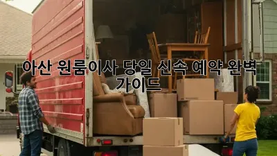 아산 원룸이사, 당일 신속 예약 완벽 가이드